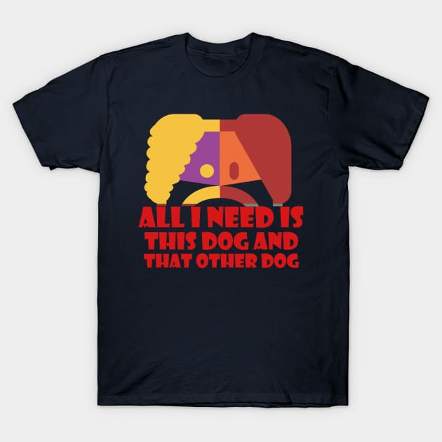 All I Need Is This Dog And That Other Dog T-Shirt by EunsooLee